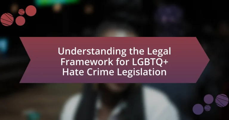 Understanding the Legal Framework for LGBTQ+ Hate Crime Legislation