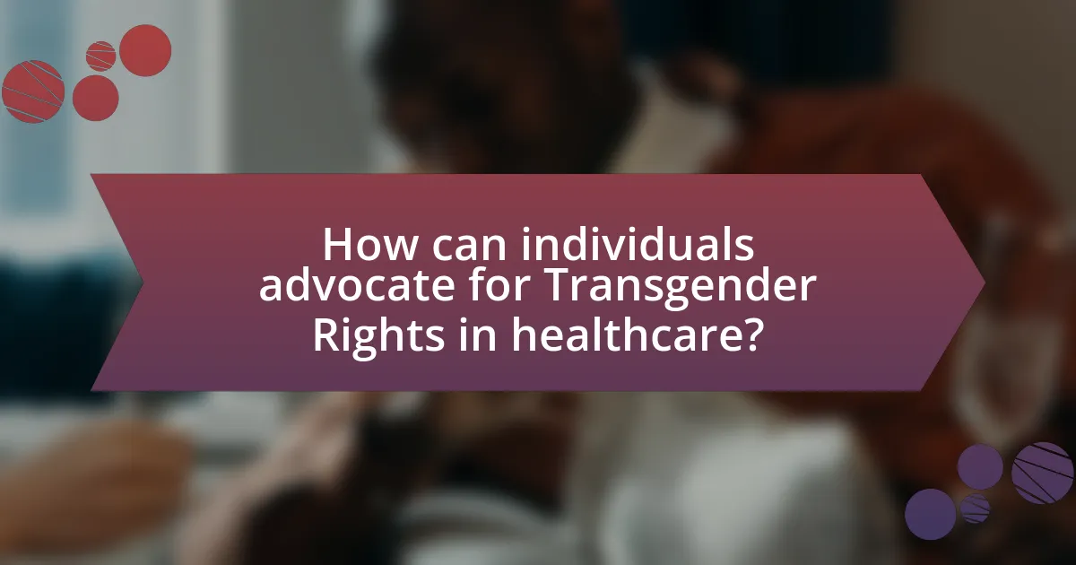 How can individuals advocate for Transgender Rights in healthcare?