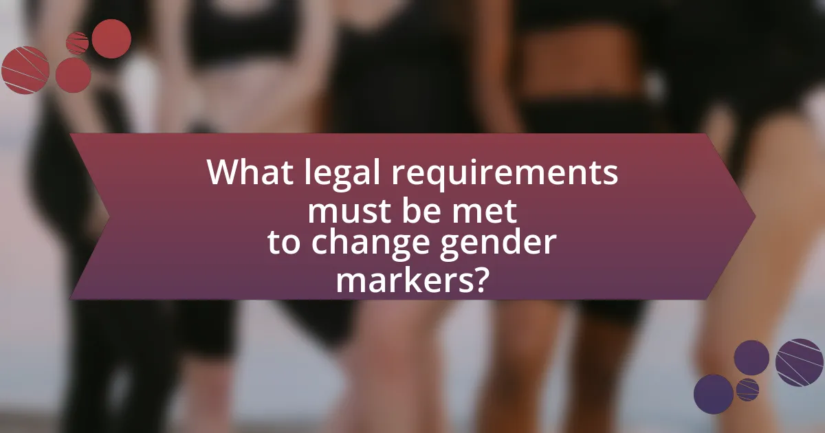 What legal requirements must be met to change gender markers?